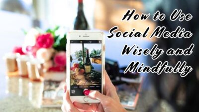 how to use social media wisely and mindfully