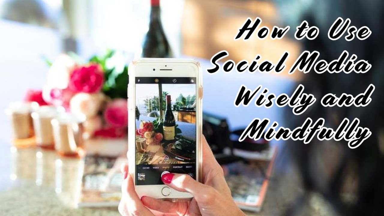how to use social media wisely and mindfully