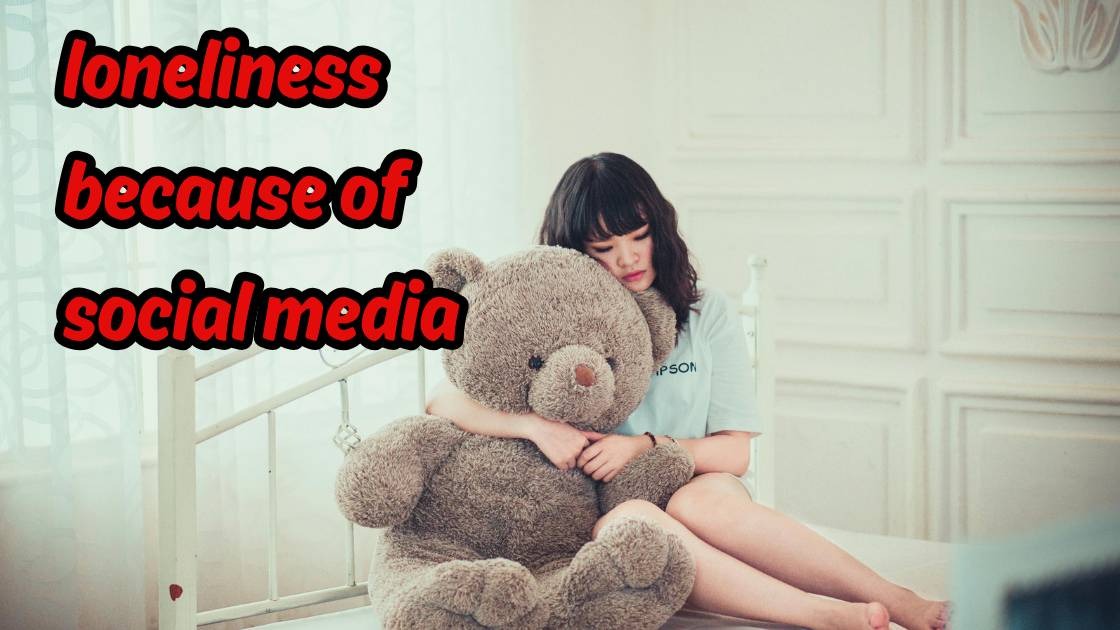 Loneliness Because of Social Media