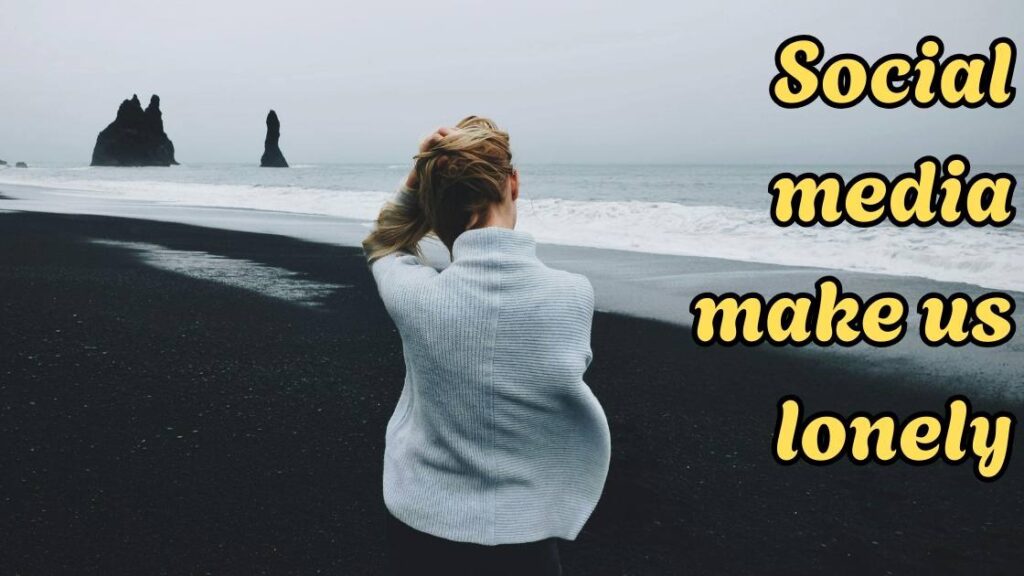 Social media make us lonely