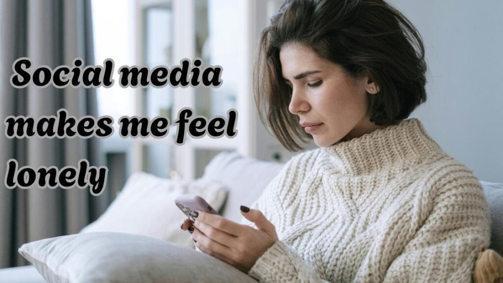 Social media makes me feel lonely 