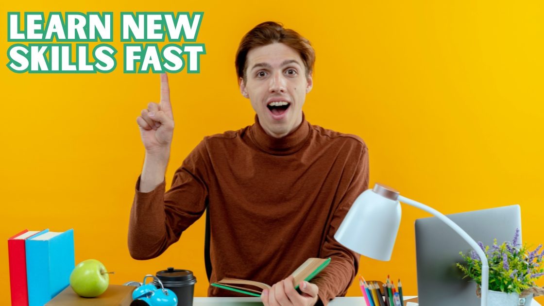Learn new skills fast
