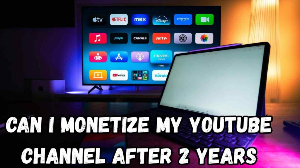  can i monetize my youtube channel after 2 years