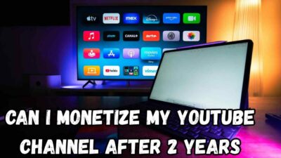 can i monetize my youtube channel after 2 years